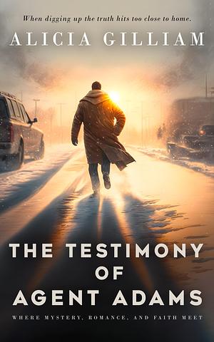 The Testimony of Agent Adams by Alicia Gilliam, Alicia Gilliam