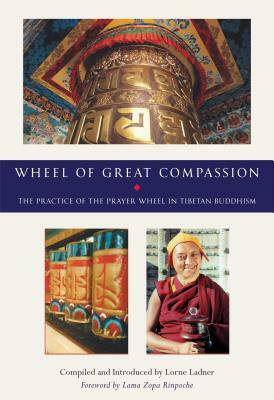 The Wheel of Great Compassion: The Practice of the Prayer Wheel in Tibetan Buddhism by 