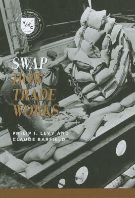 Swap: How Trade Works by Philip I. Levy, Claude Barfield