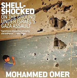 Shell-Shocked: On the Ground Under Israel's Gaza Assault by Mohammed Omer