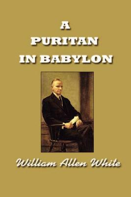 A Puritan in Babylon, The Story of Calvin Coolidge by William Allen White