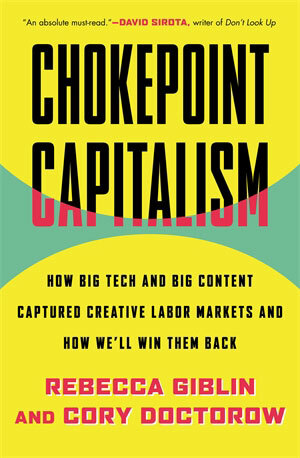 Chokepoint Capitalism: How Big Tech and Big Content Captured Creative Labor Markets and How We'll Win Them Back by Rebecca Giblin, Cory Doctorow