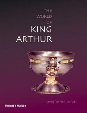 The World of King Arthur by Christopher Snyder