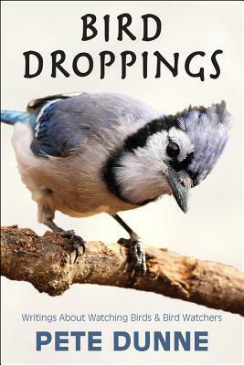 Bird Droppings: Writings about Watching Birds & Bird Watchers by Pete Dunne