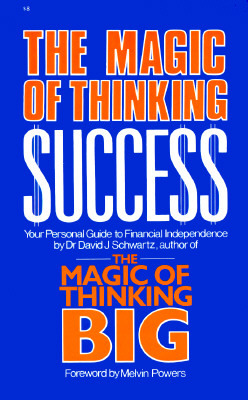 Magic of Thinking Success: Your Personal Guide to Financial Independence by David J. Schwartz