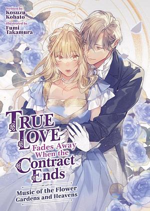 True Love Fades Away When the Contract Ends - Music of the Flower Gardens and Heavens (Light Novel) by Kosuzu Kobato