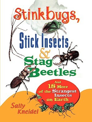 Stink Bugs, Stick Insects, and Stag Beetles: And 18 More of the Strangest Insects on Earth by Sally Kneidel