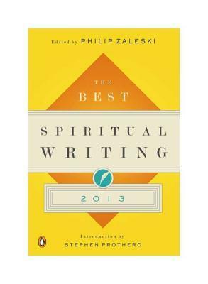 The Best Spiritual Writing 2013 by Stephen R. Prothero, Philip Zaleski