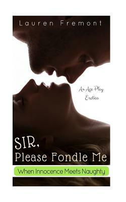 Sir, Please Fondle Me: Their Naughty Fantasies Awaken by Lauren Fremont