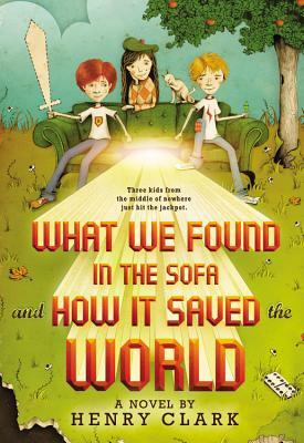 What We Found in the Sofa and How It Saved the World by Henry Clark