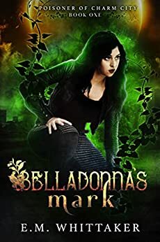 Belladonna's Mark: Poisoner of Charm City: Book One by E.M. Whittaker