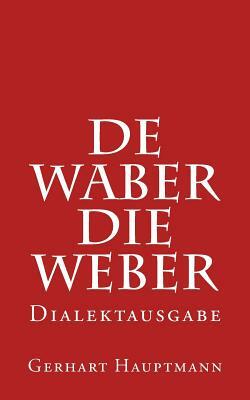 de Waber / Die Weber - Dialektausgabe by Gerhart Hauptmann