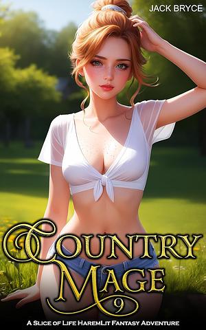 Country Mage 9: A Slice of Life HaremLit Fantasy Adventure by Jack Bryce