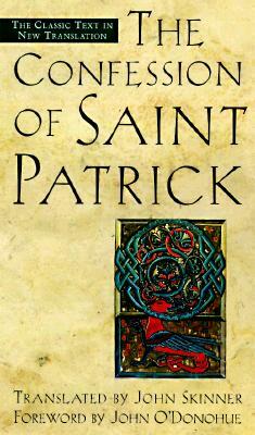 The Confession of Saint Patrick: The Classic Text in New Translation by John Skinner
