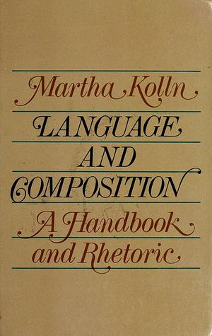 Language and Composition: A Handbook and Rhetoric by Martha Kolln