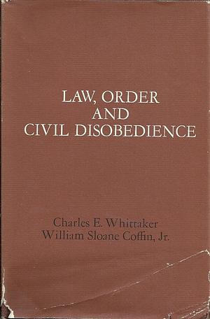 Law, Order, and Civil Disobedience (Rational Debate Seminars) by William Sloane Coffin Jr., Charles Whittaker