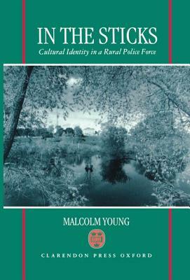 In the Sticks: Cultural Identity in a Rural Police Force by Malcolm Young