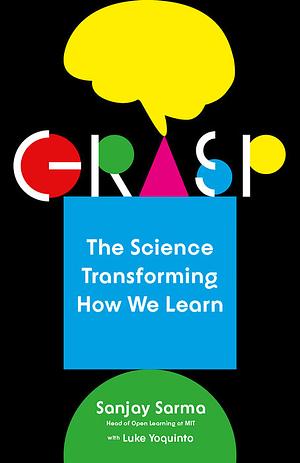 Grasp: The Science Transforming How We Learn by Sanjay Sarma, Luke Yoquinto