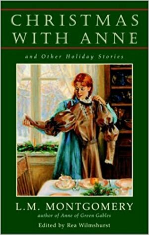Christmas with Anne and Other Holiday Stories by L.M. Montgomery, Rea Wilmshurst