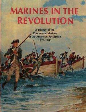 Marines In The Revolution: A History of the Continental Marines in the American Revolution 1775-1783 by Charles R. Smith