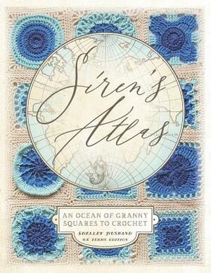 Siren's Atlas UK Terms Edition: An Ocean of Granny Squares to Crochet by Shelley Husband