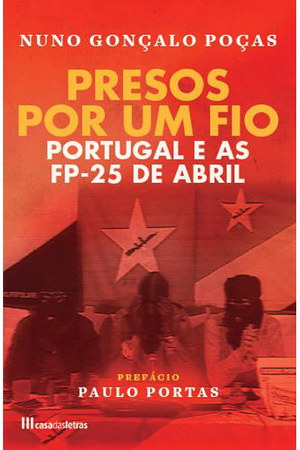 Presos Por Um Fio - Portugal e as FP-25 de Abril by Nuno Gonçalo Poças