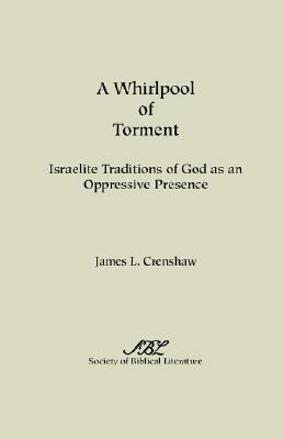 A Whirlpool of Torment: Israelite Traditions of God as an Oppressive Presence by James L. Crenshaw