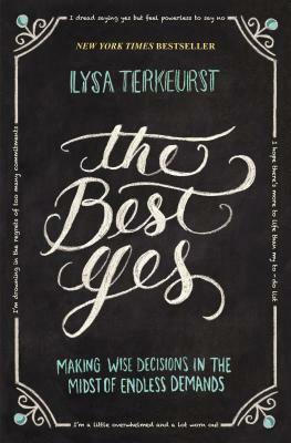 The Best Yes: Making Wise Decisions in the Midst of Endless Demands by Lysa TerKeurst