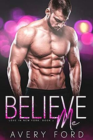Believe Me: Love In New York Book 2 by Avery Ford