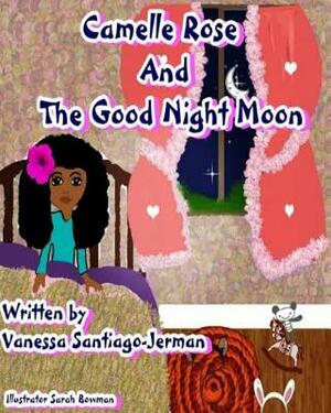 Camelle Rose and the Good Night Moon by Vanessa Santiago-Jerman