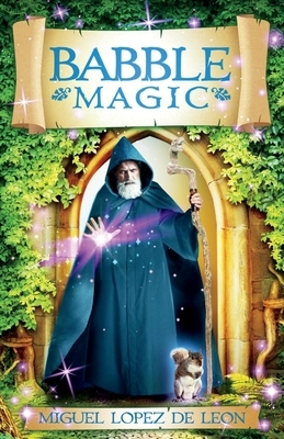 Babble Magic, Volume 1 by Miguel Lopez de Leon