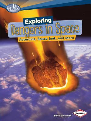 Exploring Dangers in Space: Asteroids, Space Junk, and More by Buffy Silverman