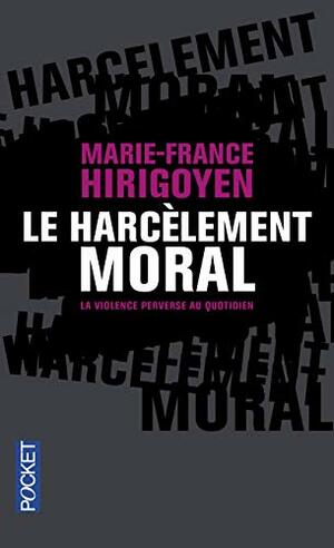 Le harcèlement moral: La violence perverse au quotidien by Marie-France Hirigoyen