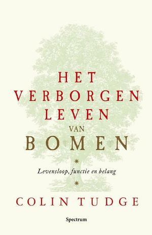 Het verborgen leven van bomen: levensloop, functie en betekenis: levensloop, functie en belang by Colin Tudge, Colin Tudge