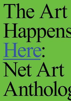 The Art Happens Here: Net Art Anthology by Michael Connor
