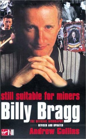 Billy Bragg: Still Suitable for Miners: The Official Biography by Andrew Collins