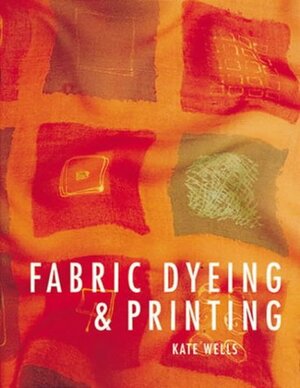 Fabric Dyeing and Printing by Kate Wells