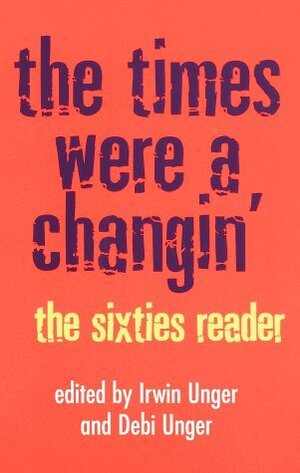 The Times Were a Changin': The Sixties Reader by Debi Unger, Irwin Unger