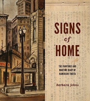 Signs of Home: The Paintings and Wartime Diary of Kamekichi Tokita by Barbara Johns
