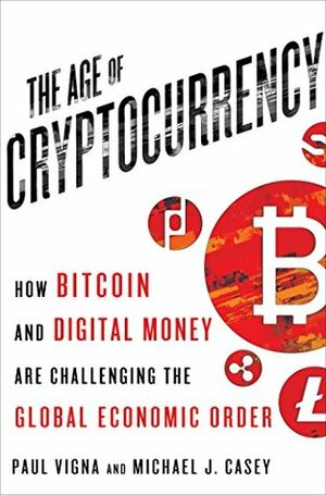 Cryptocurrency: How Bitcoin and Digital Money are Challenging the Global Economic Order by Michael J. Casey, Paul Vigna