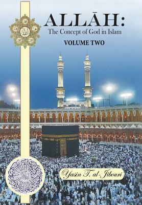 Allah: The Concept of God in Islam: Volume Two by Yasin T. Al-Jibouri