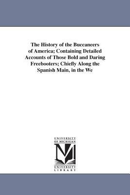 The History of the Buccaneers of America; Containing Detailed Accounts of Those Bold and Daring Freebooters; Chiefly Along the Spanish Main, in the We by Alexandre Olivier Exquemelin