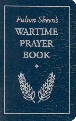 Fulton Sheen's Wartime Prayer Book by Archbishop Fulton J. Sheen, Fulton J. Sheen