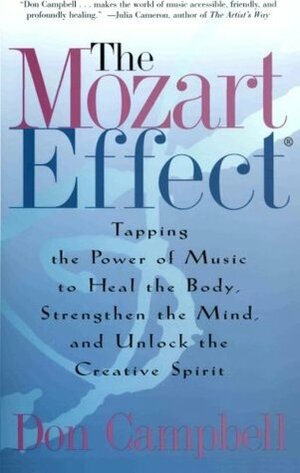 The Mozart Effect: Tapping the Power of Music to Heal the Body, Strengthen the Mind, and Unlock the Creative Spirit by Don G. Campbell