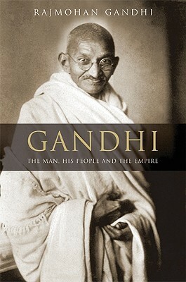Gandhi: The Man, His People, and the Empire by Rajmohan Gandhi