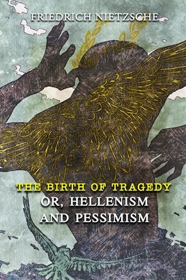 The Birth of Tragedy; or, Hellenism and Pessimism: Annotated by Friedrich Nietzsche