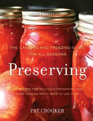 Preserving: The Canning and Freezing Guide for All Seasons by Pat Crocker