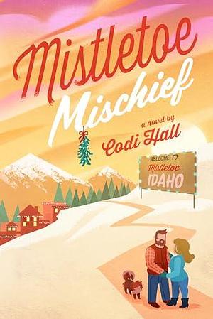 Mistletoe Mischief: A Holiday Romance by Codi Hall, Codi Hall
