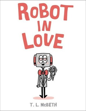 Robot in Love by T.L. McBeth