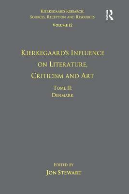 Volume 12, Tome II: Kierkegaard's Influence on Literature, Criticism and Art: Denmark by Jon Stewart